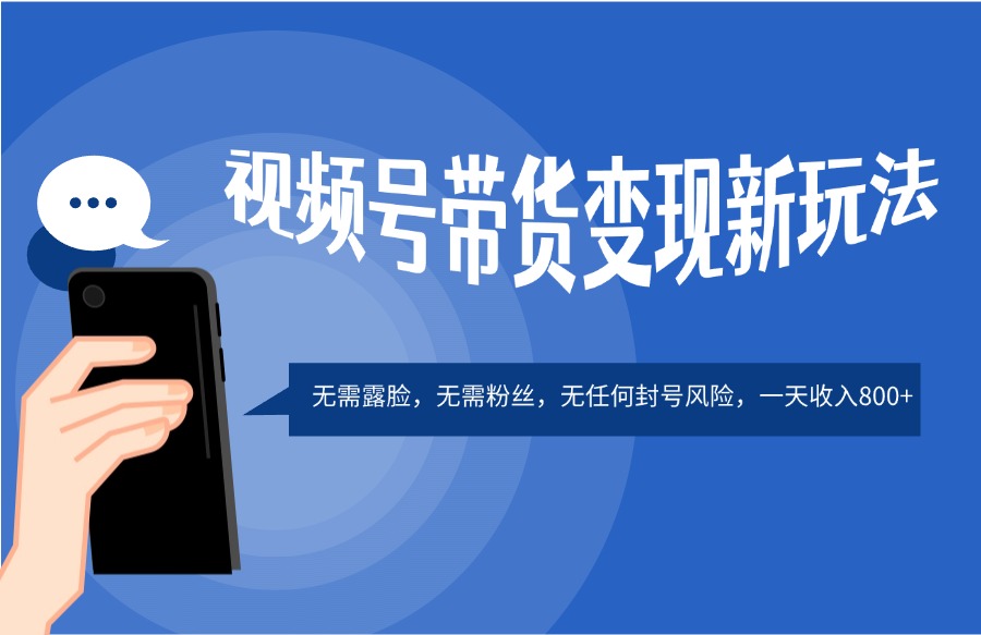 视频号带货变现新玩法，不露脸，无需粉丝，无封号风险，一天收入800+-亮剑学堂