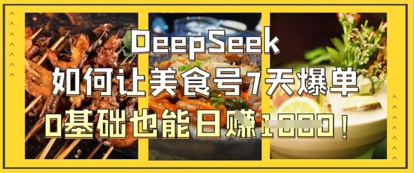 DeepSeek如何让美食号7天爆单，0基础也能日入1k-亮剑学堂